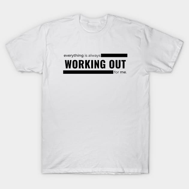 Everything is Always Working Out for me T-Shirt by tnts